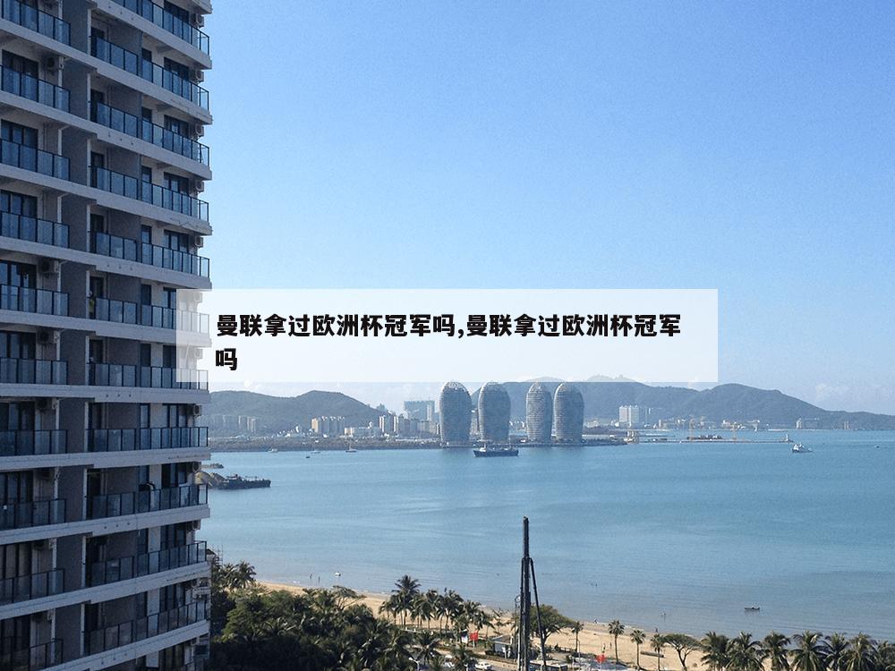 曼联拿过欧洲杯冠军吗,曼联拿过欧洲杯冠军吗