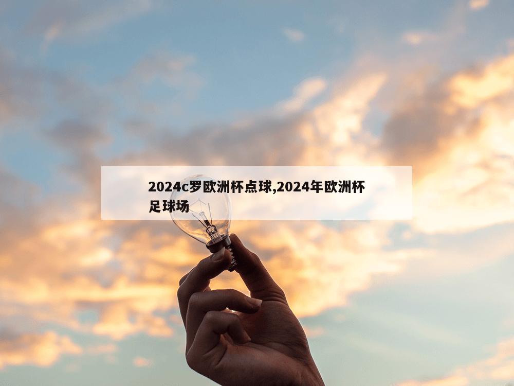 2024c罗欧洲杯点球,2024年欧洲杯足球场