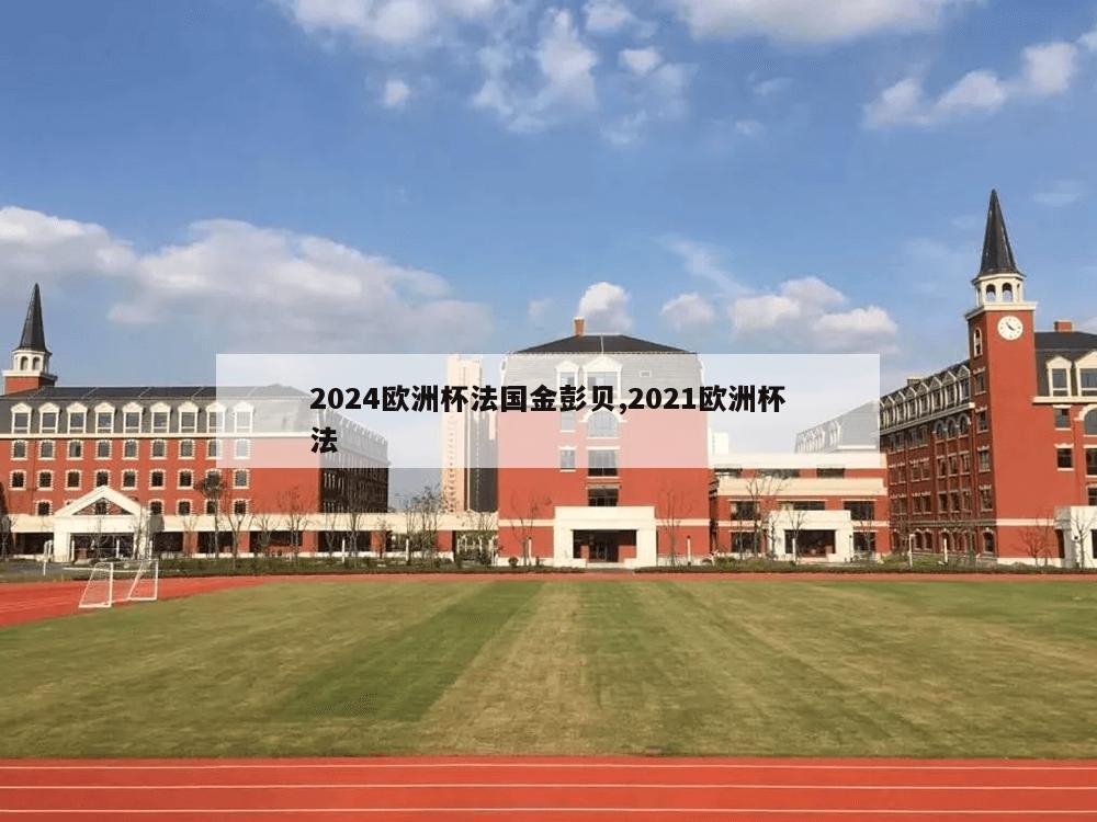 2024欧洲杯法国金彭贝,2021欧洲杯法