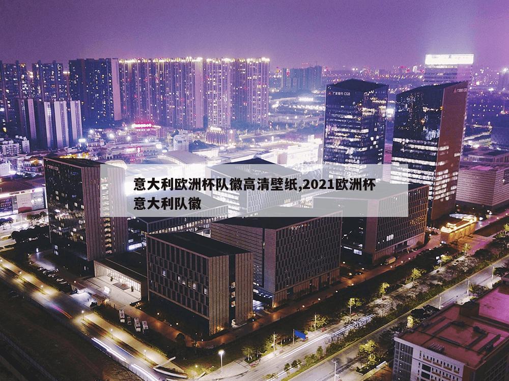 意大利欧洲杯队徽高清壁纸,2021欧洲杯意大利队徽