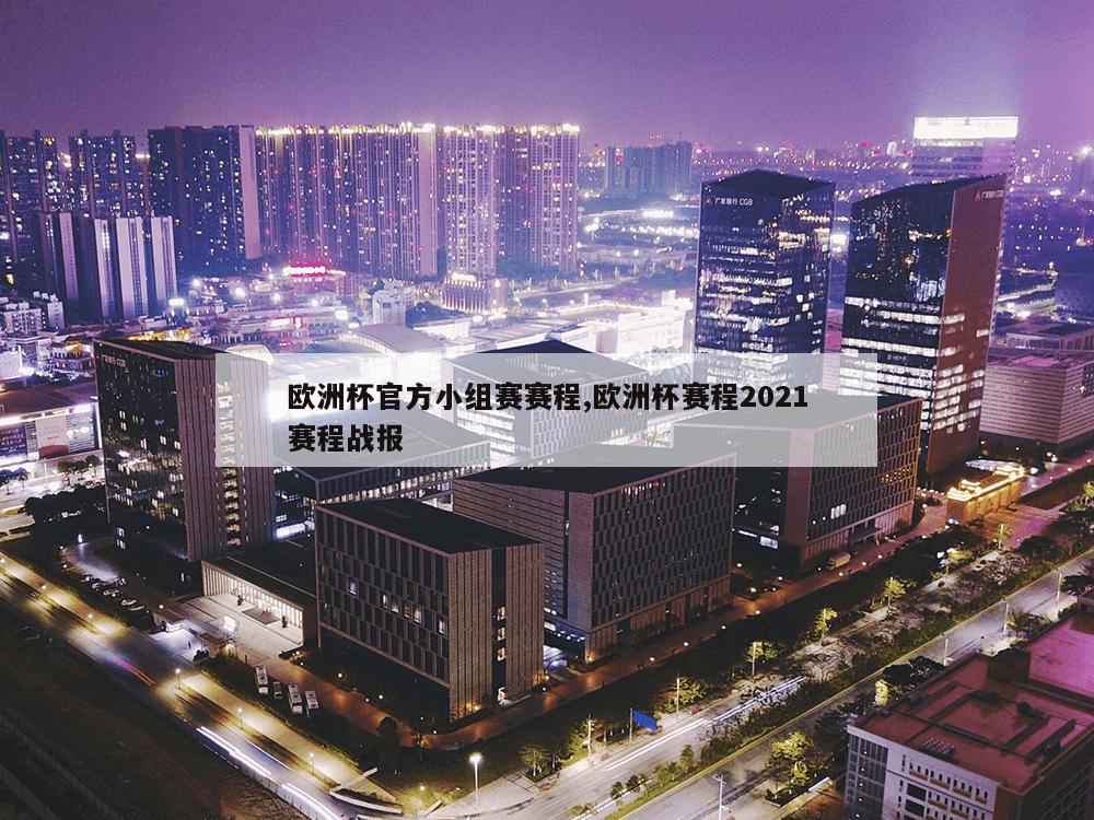 欧洲杯官方小组赛赛程,欧洲杯赛程2021赛程战报